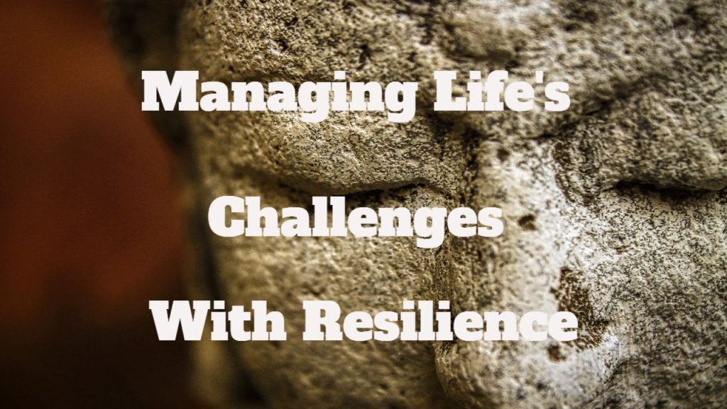 Managing Life’s Challenges with Resilience